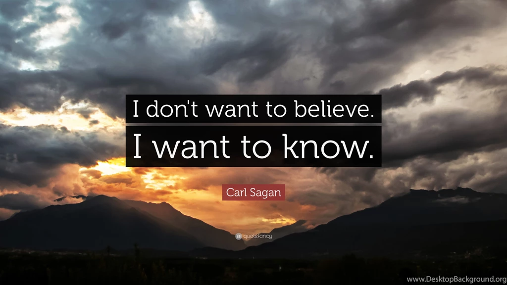 Carl Sagan Quote: “I Don't Want To Believe. I Want To Know.” (10 ...