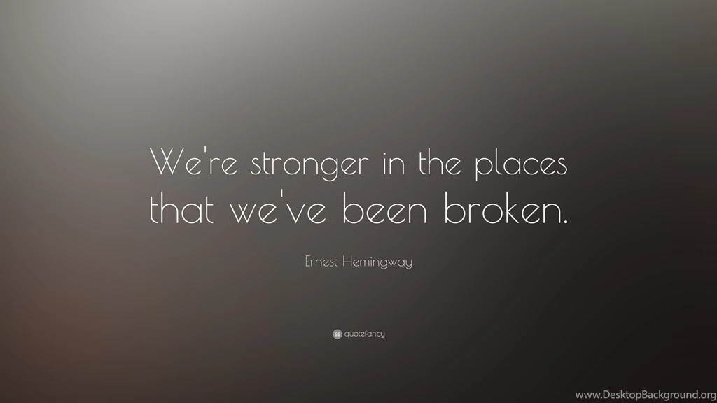 Ernest Hemingway Quote: “We're Stronger In The Places That We've ...