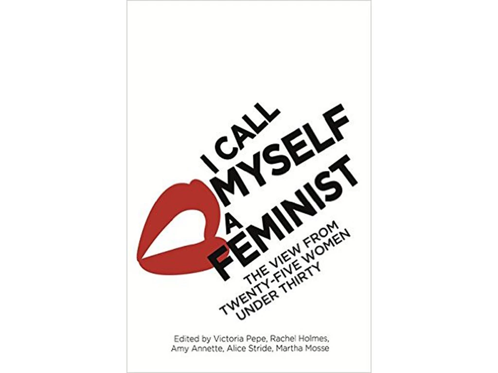 I Call Myself A Feminist: The View From Twenty Five Women Under ...