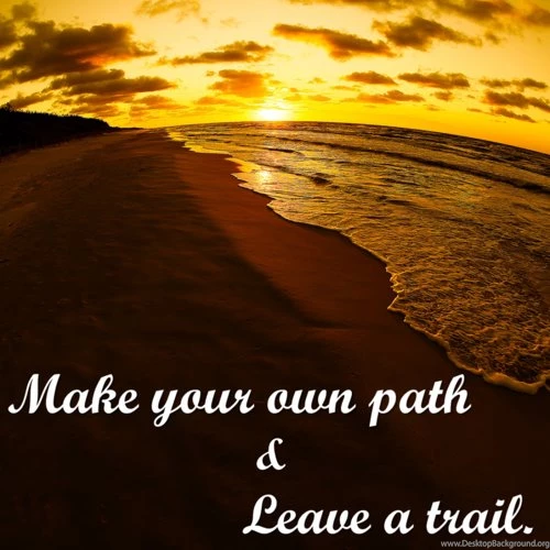 Make Your Own Path & Leave A Trail.