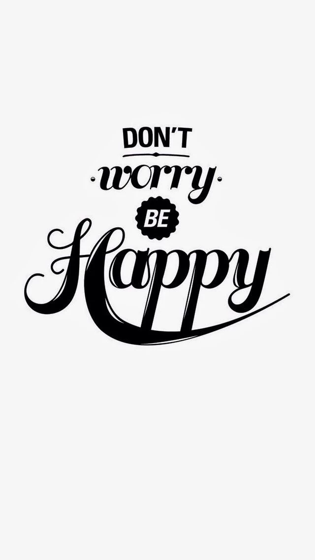 Don't Worry. Be Happy :)