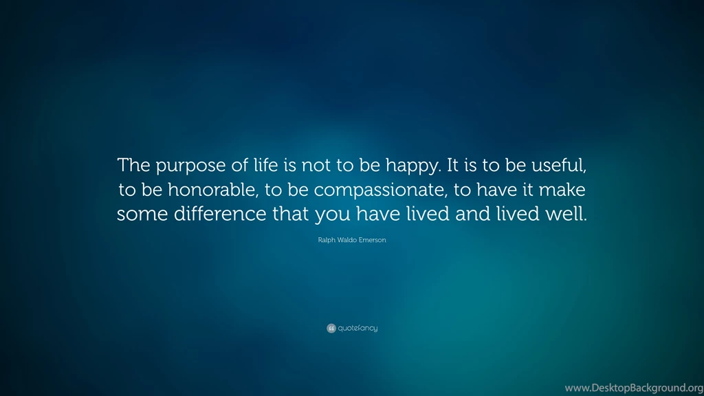 Ralph Waldo Emerson Quote: “The Purpose Of Life Is Not To Be Happy ...