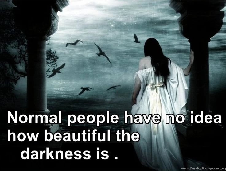 Normal People Have No Idea How Beautiful The Darkness Is .