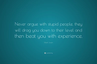 Mark Twain Quote: “Never Argue With Stupid People, They Will Drag ...