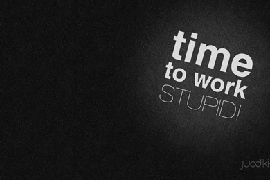 Wallpapers Apr '13   Time To Work, Stupid! — Gabriel Garcia Fdez