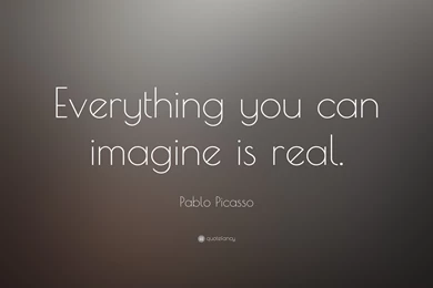 Pablo Picasso Quote: “Everything You Can Imagine Is Real.” (11 ...