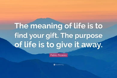 Pablo Picasso Quote: “The Meaning Of Life Is To Find Your Gift ...