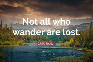 J. R. R. Tolkien Quote: “Not All Who Wander Are Lost.” (11 ...