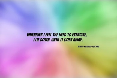 Whenever I Feel The Need To Exercise... Wallpapers