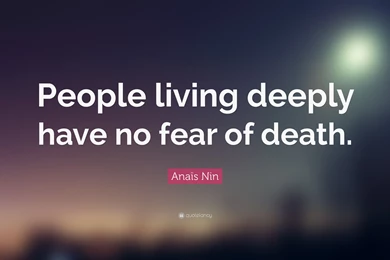 Anaïs Nin Quote: “People Living Deeply Have No Fear Of Death.” (8 ...
