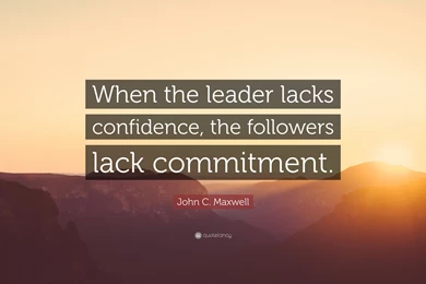 John C. Maxwell Quote: “When The Leader Lacks Confidence, The ...