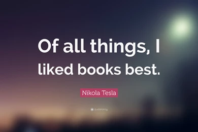 Nikola Tesla Quote: “Of All Things, I Liked Books Best.” (3 ...