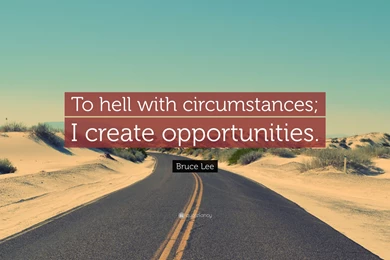 Bruce Lee Quote: “To Hell With Circumstances; I Create ...