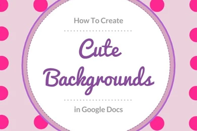 How To Make Your Own Cute Backgrounds In Google Docs (Plus Free ...