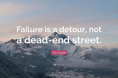Zig Ziglar Quote: “Failure Is A Detour, Not A Dead end Street ...