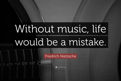 Friedrich Nietzsche Quote: “Without Music, Life Would Be A Mistake ...