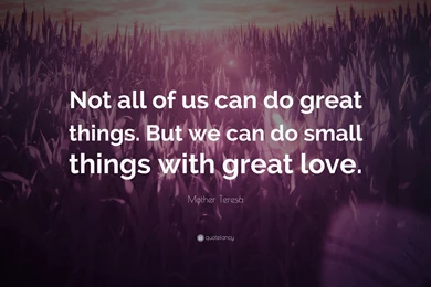 Mother Teresa Quote: “Not All Of Us Can Do Great Things. But We ...