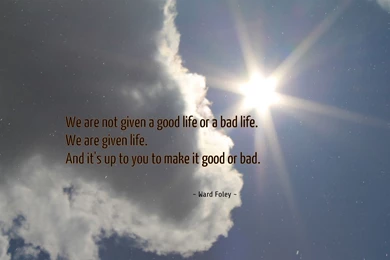 We Are Not Given A Good Life... Wallpapers