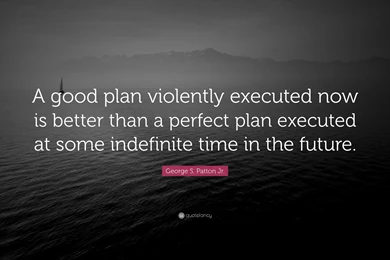 George S. Patton Jr. Quote: “A Good Plan Violently Executed Now Is ...
