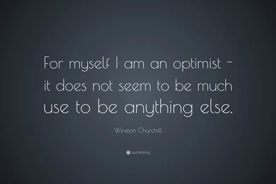 Winston Churchill Quote: “For Myself I Am An Optimist It Does ...