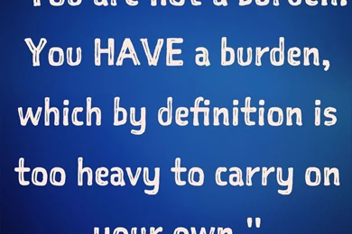 Inspirational quotes inspiring quotes potential quotes inner voice quotes you are not a burden you have a burden which by definition is too heavy to carry  ...