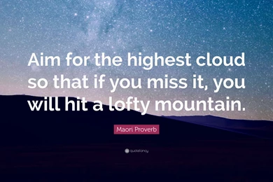 Maori Proverb Quote: “Aim For The Highest Cloud So That If You ...