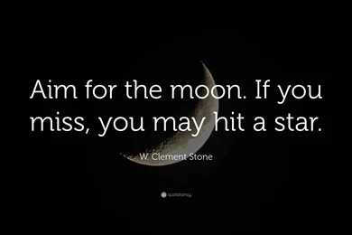 W. Clement Stone Quote: “Aim For The Moon. If You Miss, You May ...
