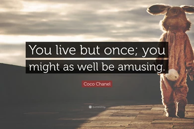 Coco Chanel Quote: “You Live But Once; You Might As Well Be ...