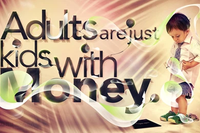 Adults Are Kids With Money   (