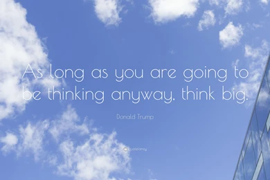 Donald Trump Quote: “As Long As You Are Going To Be Thinking ...