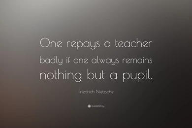 Friedrich Nietzsche Quote: “One Repays A Teacher Badly If One ...