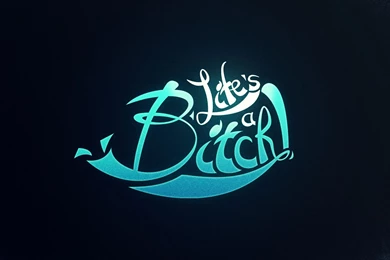 Life's A Bitch Wallpapers By Eduard2009 On DeviantArt