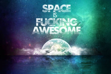 Made This Today: Space Is Fucking Awesome. : Pikdit