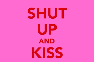 Keep Calm Shut Up And Kiss Me   Wallpaper.