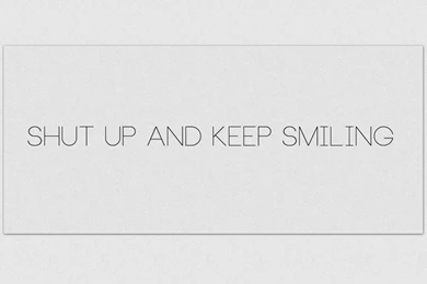 Shut Up And Keep Smiling White Wallpapers