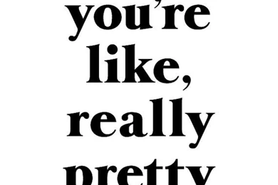 Youre Like, Really Pretty Art Print [ Black Type On White ...