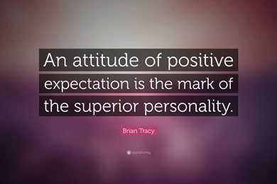Brian Tracy Quote: “An Attitude Of Positive Expectation Is The ...