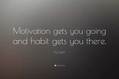 Zig Ziglar Quote: “Motivation Gets You Going And Habit Gets You ...
