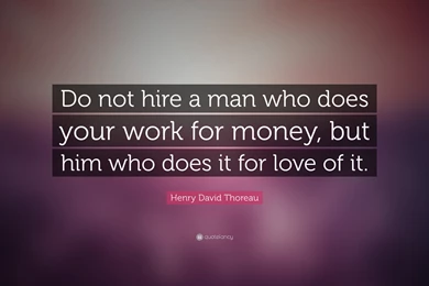 Henry David Thoreau Quote: “Do Not Hire A Man Who Does Your Work ...