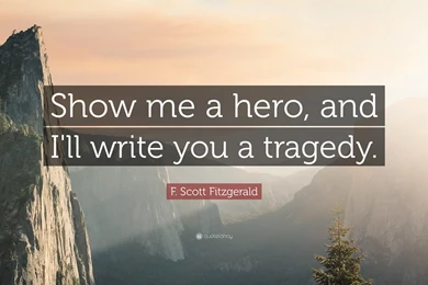 F. Scott Fitzgerald Quote: “Show Me A Hero, And I'll Write You A ...