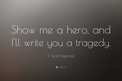 F. Scott Fitzgerald Quote: “Show Me A Hero, And I'll Write You A ...