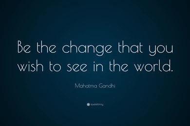 Mahatma Gandhi Quote: “Be The Change That You Wish To See In The ...