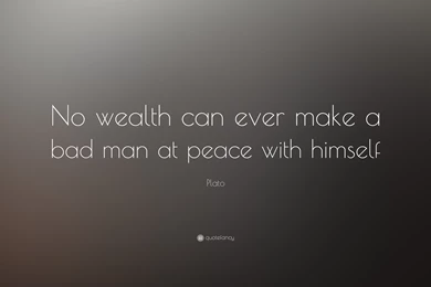 Plato Quote: “No Wealth Can Ever Make A Bad Man At Peace With ...