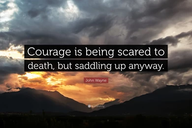 John Wayne Quote: “Courage Is Being Scared To Death, But Saddling ...