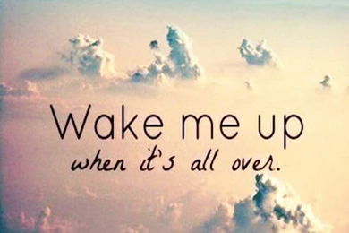Wake Me Up When Its All Over