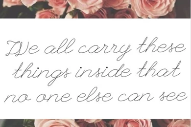 We All Carry These Things Inside That No One Else Can See ...