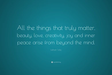 Eckhart Tolle Quote: “All The Things That Truly Matter, Beauty ...
