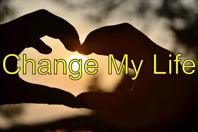 Change My Life   Change My Life For The Better   YouTube