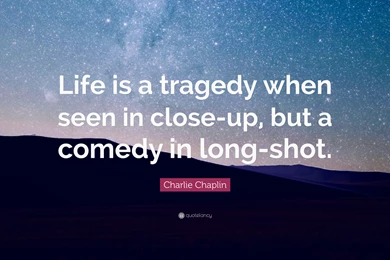 Charlie Chaplin Quote: “Life Is A Tragedy When Seen In Close up ...