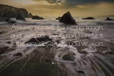 Charlie Munger Quote: “Assume Life Will Be Really Tough, And Then ...